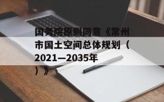 国务院原则同意《常州市国土空间总体规划（2021―2035年）》