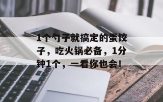 1个勺子就搞定的蛋饺子，吃火锅必备，1分钟1个，一看你也会！