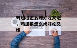 鸡翅根怎么烤好吃又嫩，鸡翅根怎么烤好吃又嫩