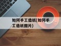 如何手工造纸(如何手工造纸图片)