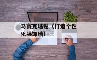 马赛克墙贴（打造个性化装饰墙）
