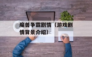 魔兽争霸剧情（游戏剧情背景介绍）