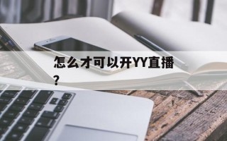 怎么才可以开YY直播？