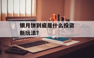 银月饼到底是什么投资新玩法？
