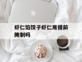 虾仁馅饺子虾仁用提前腌制吗