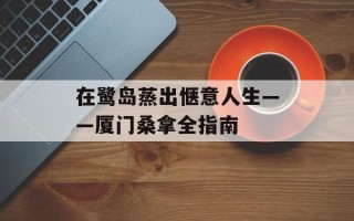 在鹭岛蒸出惬意人生——厦门桑拿全指南