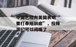 中国已经向美国表明“要打奉陪到底”，投降派们可以闭嘴了