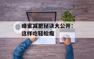 蜂蜜减肥秘诀大公开：这样吃轻松瘦