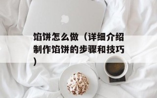 馅饼怎么做（详细介绍制作馅饼的步骤和技巧）