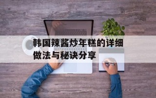 韩国辣酱炒年糕的详细做法与秘诀分享