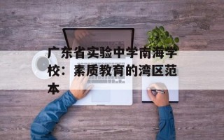 广东省实验中学南海学校：素质教育的湾区范本