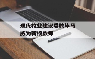 现代牧业建议委聘毕马威为新核数师