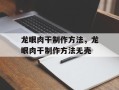 龙眼肉干制作方法，龙眼肉干制作方法无壳