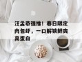 汪孟恭强推！春日限定肉包虾，一口解锁鲜爽高蛋白