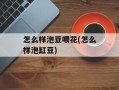 怎么样泡豆喂花(怎么样泡缸豆)