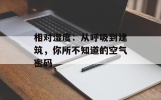 相对湿度：从呼吸到建筑，你所不知道的空气密码