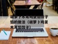 胡萝卜木耳鸡蛋馅饺子馅的做法（胡萝卜鸡蛋木耳馅饺子）