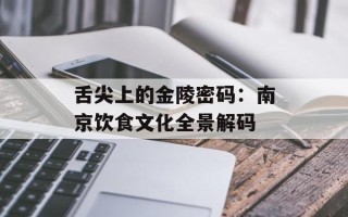 舌尖上的金陵密码：南京饮食文化全景解码