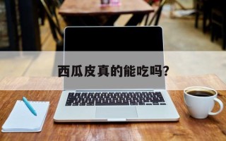 西瓜皮真的能吃吗？
