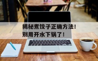 揭秘煮饺子正确方法！别用开水下锅了！