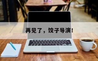 再见了，饺子导演！