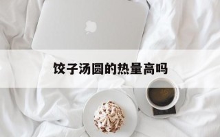饺子汤圆的热量高吗