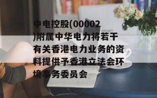 中电控股(00002)附属中华电力将若干有关香港电力业务的资料提供予香港立法会环境事务委员会