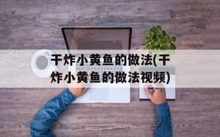 干炸小黄鱼的做法(干炸小黄鱼的做法视频)