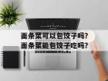 面条菜可以包饺子吗？面条菜能包饺子吃吗？