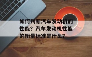 如何判断汽车发动机的性能？汽车发动机性能的衡量标准是什么？