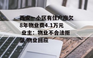 西安一小区有住户拖欠8年物业费4.1万元 业主：物业不合法拒缴 物业回应