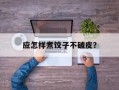 应怎样煮饺子不破皮？