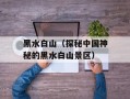 黑水白山（探秘中国神秘的黑水白山景区）