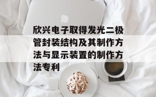 欣兴电子取得发光二极管封装结构及其制作方法与显示装置的制作方法专利