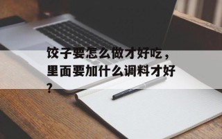 饺子要怎么做才好吃，里面要加什么调料才好?