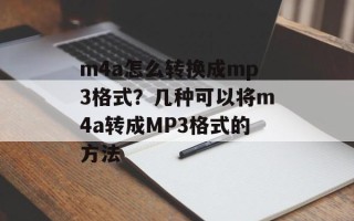 m4a怎么转换成mp3格式？几种可以将m4a转成MP3格式的方法