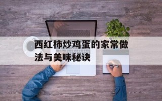 西红柿炒鸡蛋的家常做法与美味秘诀