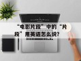 “电影片段”中的“片段”用英语怎么说？