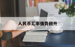 人民币汇率强势回升