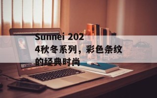 Sunnei 2024秋冬系列，彩色条纹的经典时尚