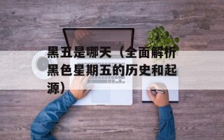黑五是哪天（全面解析黑色星期五的历史和起源）