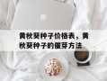黄秋葵种子价格表，黄秋葵种子的催芽方法