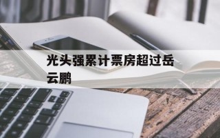 光头强累计票房超过岳云鹏