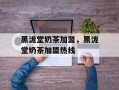 黑泷堂奶茶加盟，黑泷堂奶茶加盟热线