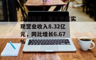 汉得信息：第三季度实现营业收入8.32亿元，同比增长6.67%