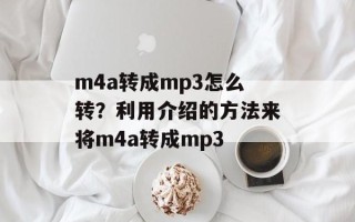 m4a转成mp3怎么转？利用介绍的方法来将m4a转成mp3