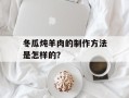 冬瓜炖羊肉的制作方法是怎样的？