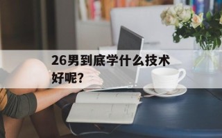 26男到底学什么技术好呢？