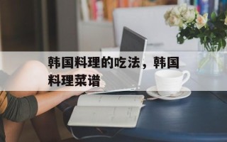 韩国料理的吃法，韩国料理菜谱