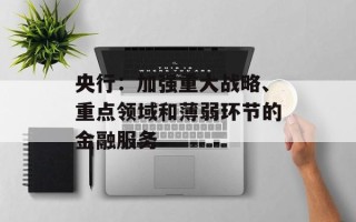 央行：加强重大战略、重点领域和薄弱环节的金融服务
